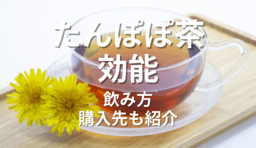 たんぽぽ茶の効能とは？おいしい飲み方や購入先とおすすめ商品も紹介！