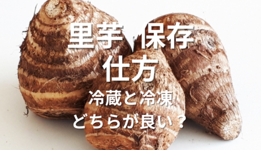 里芋の保存の仕方｜常温・冷蔵・冷凍を使い分け！美味しく食べるコツも