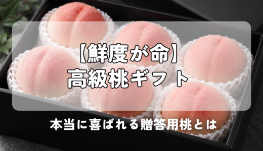 【鮮度が命】高級桃ギフト｜本当に喜ばれる贈答用桃とは