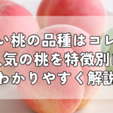 甘い桃の品種はコレ！人気の桃を特徴別にわかりやすく解説