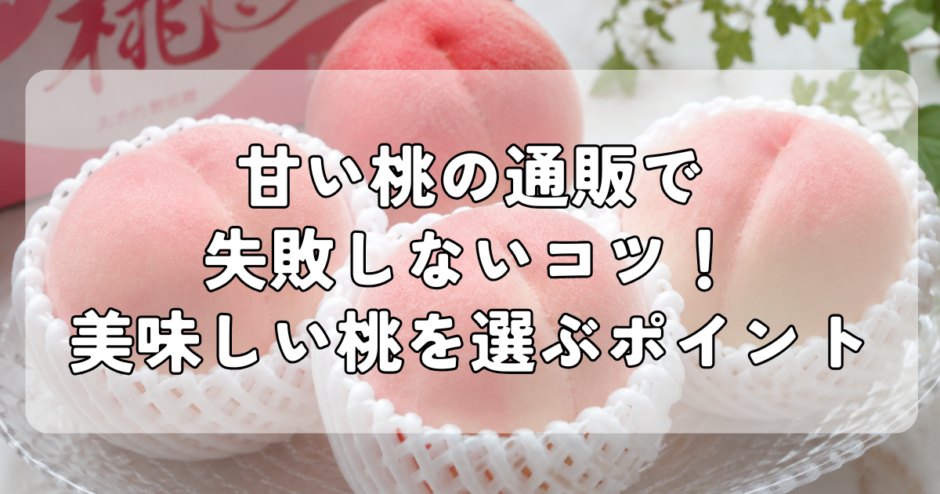 甘い桃の通販で失敗しないコツ｜美味しい桃を選ぶポイントとは