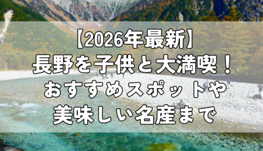 【2026年最新】長野を子供と大満喫！おすすめスポットや美味しい名産まで