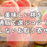 美味しい桃を通販で選ぶコツ｜失敗しないお取り寄せ方法